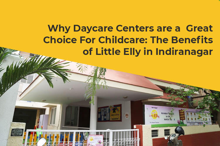 Why Daycare Centers are a Great Choice for Childcare: The Benefits of Little Elly in Indiranagar